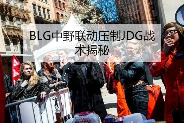BLG中野联动压制JDG战术揭秘
