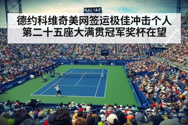 德约科维奇美网签运极佳冲击个人第二十五座大满贯冠军奖杯在望