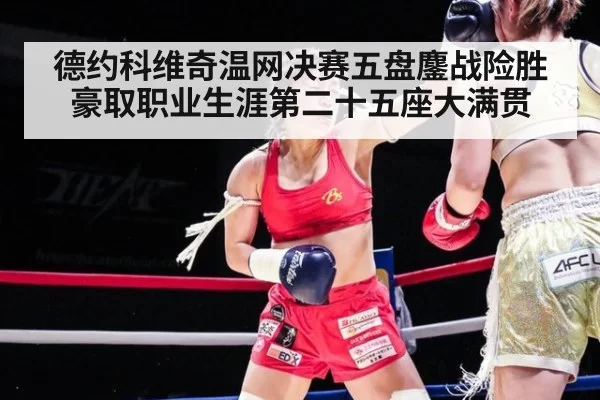 德约科维奇温网决赛五盘鏖战险胜豪取职业生涯第二十五座大满贯